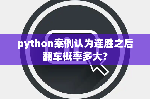 python案例认为连胜之后翻车概率多大？