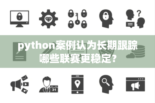python案例认为长期跟踪哪些联赛更稳定？