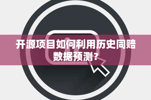 开源项目如何利用历史同赔数据预测？