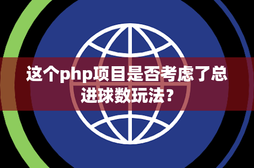 这个php项目是否考虑了总进球数玩法？