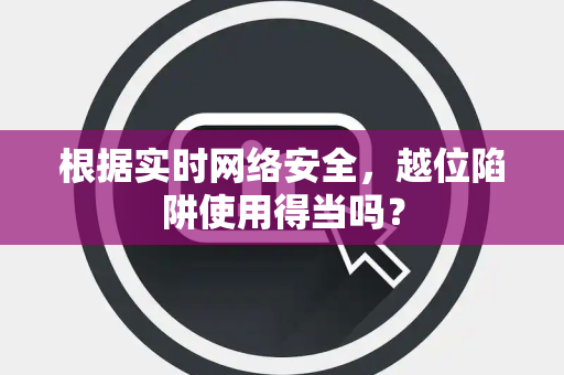 根据实时网络安全，越位陷阱使用得当吗？