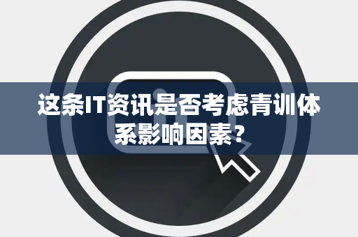 这条IT资讯是否考虑青训体系影响因素？