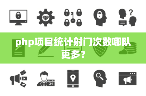 php项目统计射门次数哪队更多？