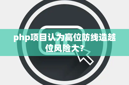 php项目认为高位防线造越位风险大？