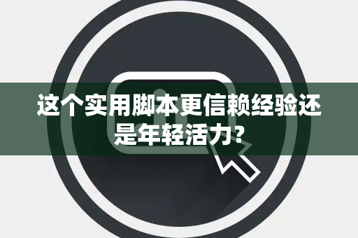 这个实用脚本更信赖经验还是年轻活力？