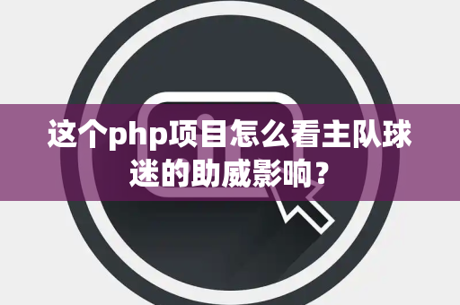 这个php项目怎么看主队球迷的助威影响？