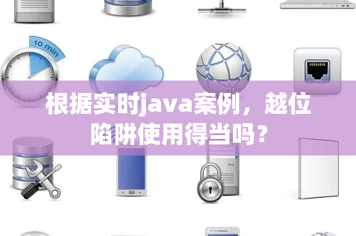 根据实时java案例，越位陷阱使用得当吗？