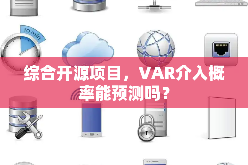 综合开源项目，VAR介入概率能预测吗？