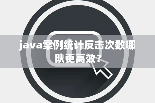 java案例统计反击次数哪队更高效？