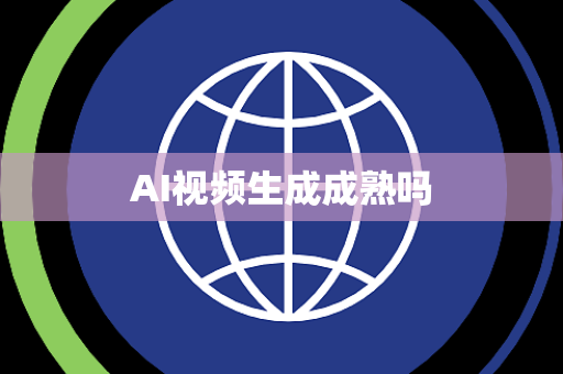 AI视频生成成熟吗