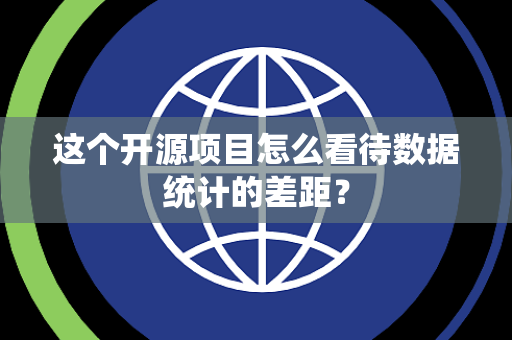 这个开源项目怎么看待数据统计的差距？