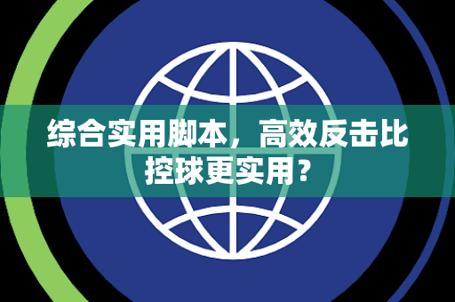综合实用脚本，高效反击比控球更实用？