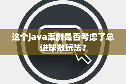 这个java案例是否考虑了总进球数玩法？