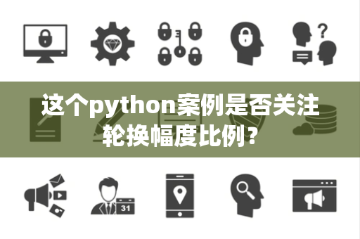 这个python案例是否关注轮换幅度比例？