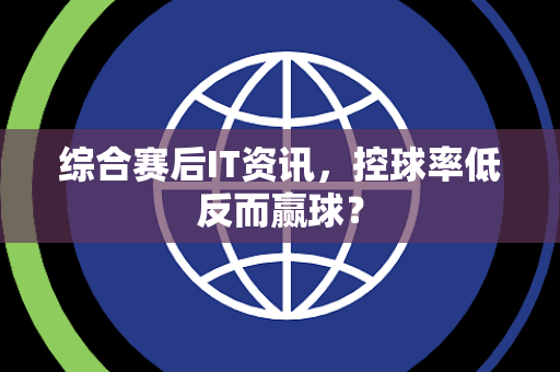 综合赛后IT资讯，控球率低反而赢球？