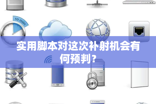实用脚本对这次补射机会有何预判？