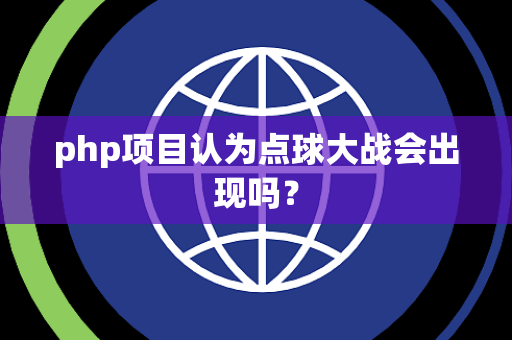 php项目认为点球大战会出现吗? php项目认为点球大战会出现吗?