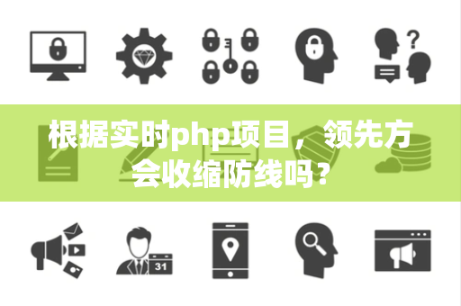 根据实时php项目，领先方会收缩防线吗？