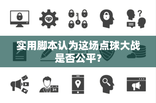实用脚本认为这场点球大战是否公平？