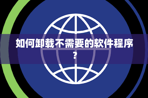 如何卸载不需要的软件程序？