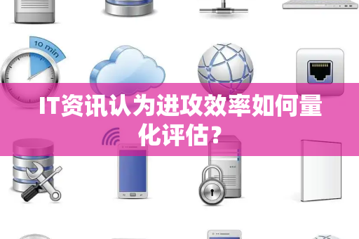 IT资讯认为进攻效率如何量化评估？