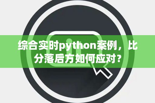 综合实时python案例，比分落后方如何应对？