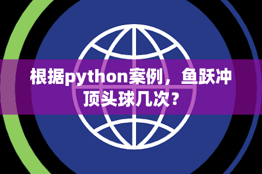 根据python案例，鱼跃冲顶头球几次？