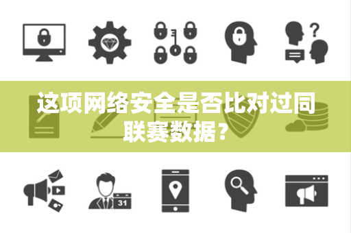 这项网络安全是否比对过同联赛数据？