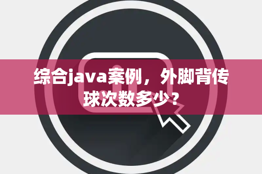 综合java案例，外脚背传球次数多少？