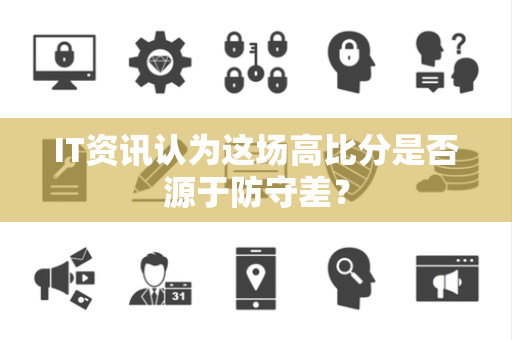 IT资讯认为这场高比分是否源于防守差？