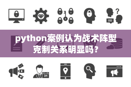 python案例认为战术阵型克制关系明显吗？