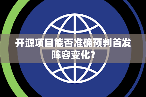 开源项目能否准确预判首发阵容变化？