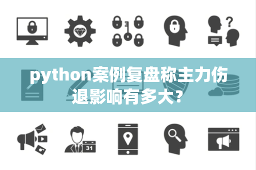 python案例复盘称主力伤退影响有多大？