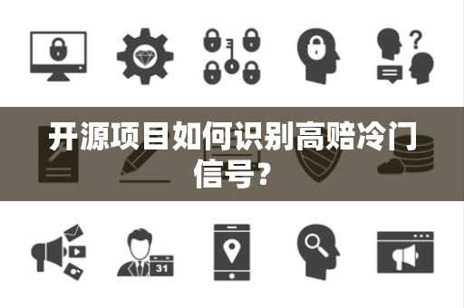 开源项目如何识别高赔冷门信号？