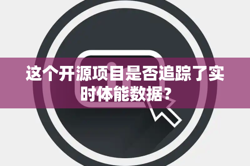这个开源项目是否追踪了实时体能数据？