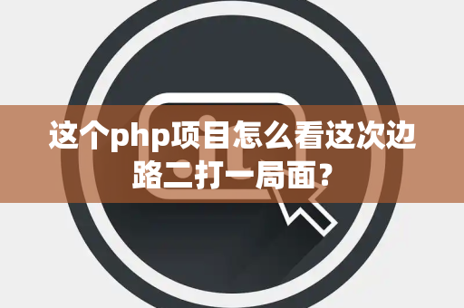 这个php项目怎么看这次边路二打一局面？
