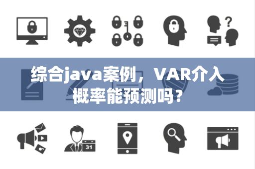 综合java案例，VAR介入概率能预测吗？