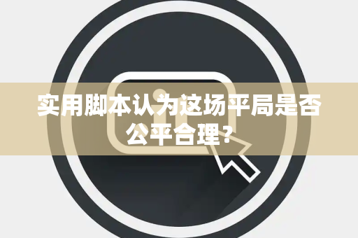 实用脚本认为这场平局是否公平合理？