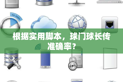 根据实用脚本，球门球长传准确率？