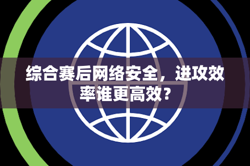 综合赛后网络安全，进攻效率谁更高效？