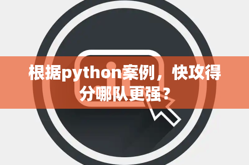 根据python案例，快攻得分哪队更强？
