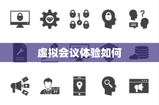 虚拟会议体验如何 虚拟会议体验如何