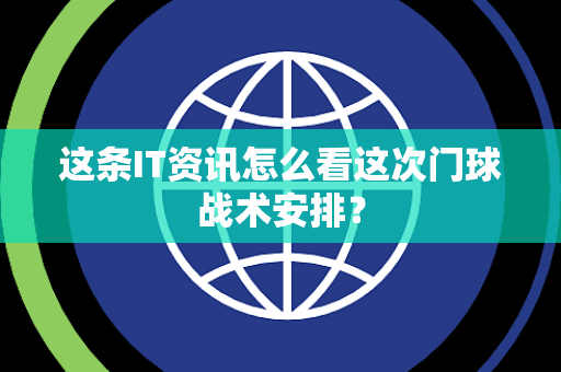 这条IT资讯怎么看这次门球战术安排？