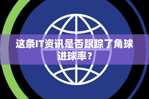这条IT资讯是否跟踪了角球进球率？