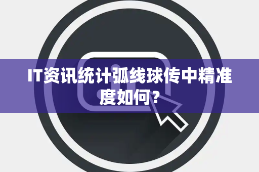 IT资讯统计弧线球传中精准度如何？