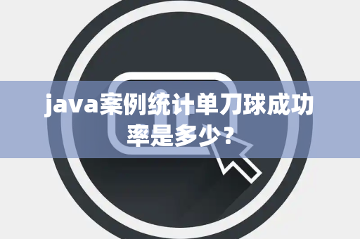 java案例统计单刀球成功率是多少？