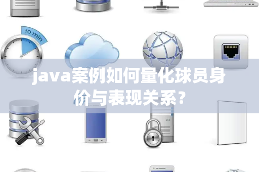 java案例如何量化球员身价与表现关系？