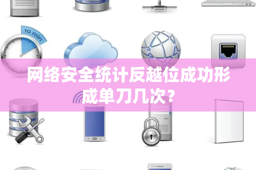 网络安全统计反越位成功形成单刀几次？
