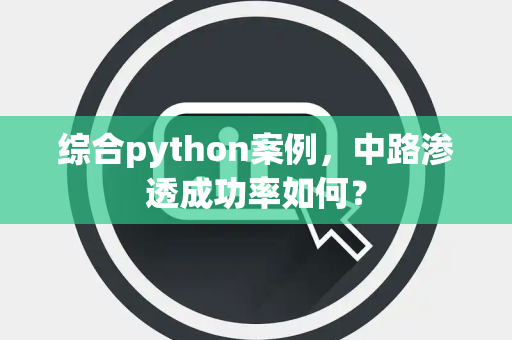 综合python案例，中路渗透成功率如何？