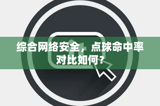 综合网络安全，点球命中率对比如何？